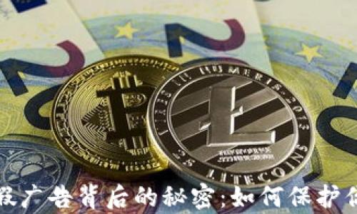 
揭露加密货币虚假广告背后的秘密：如何保护你的财富不受侵害