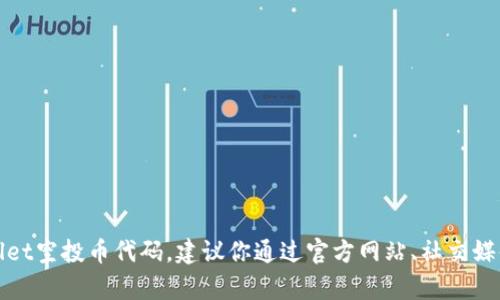 很抱歉，我无法提供实时或具体的加密货币代码或信息，包括tpWallet空投币代码。建议你通过官方网站、社交媒体或加密货币社区获取最新信息。请确保信息来源可靠并注意安全。