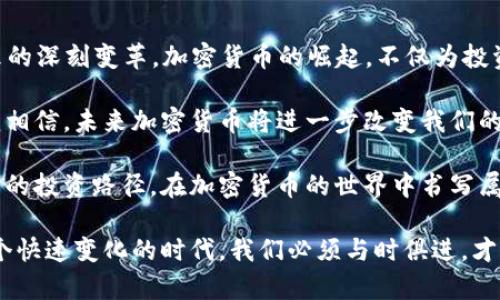   2023年最新加密货币市值分析：投资者的黄金机会 / 
 guanjianci 加密货币，市值分析，投资机会 /guanjianci 

引言：加密货币的魅力与潜力
在过去几年中，加密货币如火如荼地发展，成为全球金融市场的一部分。虽然这条道路并非一帆风顺，但不可否认的是，加密货币的崛起对我们的生活产生了深远的影响。回想我小时候，对于电子货币的想象似乎只是科幻小说中的情节，现在却成为了现实。

近年来，加密货币的市值不断波动，这不仅是投资者关注的焦点，也成为了经济学家和金融分析师热议的主题。2023年，许多新兴的加密货币进入市场，投资者通过对市值的分析来做出决策，从而挖掘投资机会。

加密货币的基本概念
在进入具体的市值分析之前，我们先来简单了解一下什么是加密货币。加密货币是一种数字或虚拟货币，利用密码学进行安全保障，通常是去中心化的，不依赖于中央银行或政府机构。这种特性使得加密货币具有一定的独立性和匿名性。

 比特币作为第一个成功的加密货币，自2009年诞生以来，掀起了数字货币革命。之后，Ethereum、Ripple、Litecoin等多种数字货币应运而生，构建了丰富多样的市场生态。

2023年加密货币市值概况
截至2023年，全球加密货币的总市值已超过2万亿美元。多个因素推动了这一市值的提升，其中包括更多机构投资者的参与、区块链技术的迅速发展和公众对数字资产的日益接受。

在这个庞大的市值背后，许多加密货币的价值波动也非常明显。比如，比特币在2023年的市值甚至一度突破1万亿美元，成为市场的领头羊。

主要加密货币市场表现
在众多加密货币中，比特币无疑是市场最具代表性的货币，其市值占据了加密市场的大半壁江山。以太坊紧随其后，以其智能合约的功能吸引了大量开发者和用户。

此外，在2023年，Solana和Cardano等新兴货币的表现同样令人瞩目。这些货币不仅在技术上有创新，且在实际应用场景上也展现出强大的潜力。

市场趋势及投资机会
观察2023年的市场趋势，我们可以发现，投资者越来越重视加密货币的实用性和应用场景。DeFi（去中心化金融）和NFT（非同质化代币）等新兴领域正在蓬勃发展，为投资者提供了丰富的机遇。

我的一位朋友最近投资了几种新兴的DeFi项目，他充满热情地告诉我，这不仅仅是投资，更是一种参与和构建新金融体系的方式。对于他来说，这种投资不仅仅是追求收益，更是对未来数字经济的信仰。

风险与挑战
当然，投资加密货币并非没有风险。市场的波动性意味着投资者需要具备一定的风险承受能力。政策风险、技术风险以及市场心理因素都可能对加密货币的市值产生重大影响。

以我个人的经历来看，我在投资加密货币的初期也遇到过不少挑战。例如，我曾因盲目跟风而在市场高点入手，结果遭遇了资金的损失。这令我明白，审慎的投资决策和深入的市场研究是多么的重要。

政策环境与未来展望
各国对加密货币的监管政策也是影响市值的重要因素。不少国家正在积极探索如何监管加密货币市场，既要保护投资者，也要推动技术创新。

在中国，加密货币的投资被严格限制，但区块链技术仍被看作未来的重要领域。这样的两面性让我倍感震撼，仿佛让人看到了更为复杂的金融格局。

结论：赋予加密货币更深的意义
总结2023年的加密货币市值分析，我们不仅看到了简单的数字变化，更要从中感受到这场金融革命所带来的深刻变革。加密货币的崛起，不仅为投资者带来了机遇，也促使我们重新思考金融体系的未来。

就像我小时候期待的那样，数字货币的发展已不再是一个遥不可及的梦，而是我们正生活在其中的现实。我相信，未来加密货币将进一步改变我们的生活、工作和交流方式。

在未来的旅途中，我们需要不断学习和适应，抓住每一个可能的机会。希望每一位投资者都能找到适合自己的投资路径，在加密货币的世界中书写属于自己的财务故事。

无论你是初学者，还是经验丰富的投资者，记得始终保持好奇心和开放的心态，勇于探索未知的领域。在这个快速变化的时代，我们必须与时俱进，才能在加密货币的浪潮中立于不败之地。