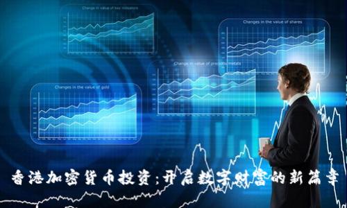 香港加密货币投资：开启数字财富的新篇章