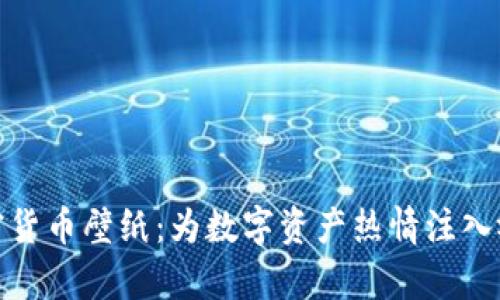 探索加密货币壁纸：为数字资产热情注入视觉灵感