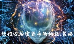 如何有效推迟加密货币的纳税：策略与建议