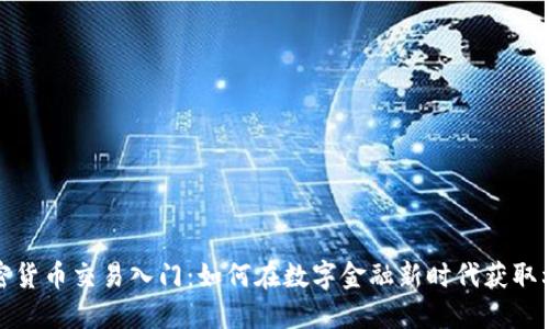 加密货币交易入门：如何在数字金融新时代获取利润