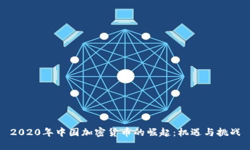 2020年中国加密货币的崛起：机遇与挑战