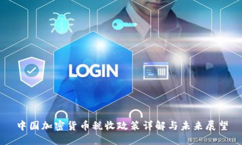 中国加密货币税收政策详解与未来展望