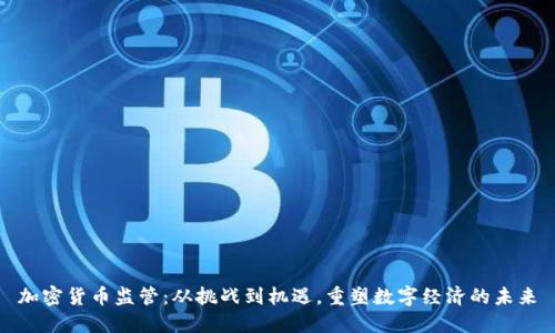 加密货币监管：从挑战到机遇，重塑数字经济的未来
