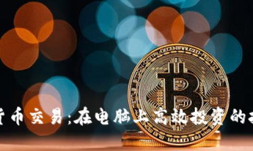 揭秘加密货币交易：在电脑上高效投资的技巧与策略