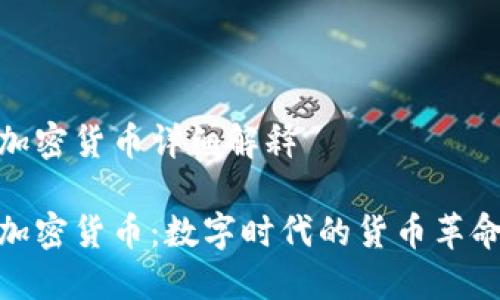 加密货币详细解释

加密货币：数字时代的货币革命
