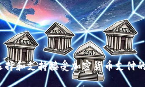如何选择和支持接受加密货币支付的商家？