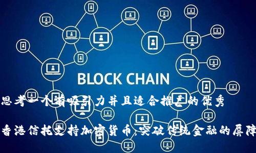 思考一个有吸引力并且适合推广的优秀

香港信托支持加密货币：突破传统金融的屏障
