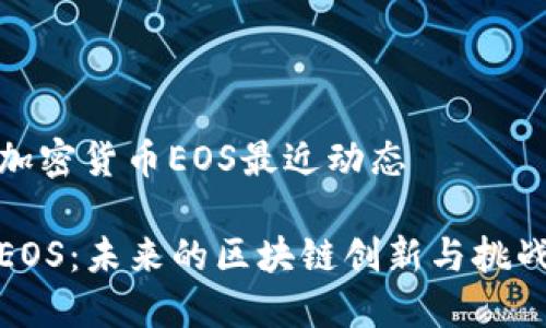 加密货币EOS最近动态

EOS：未来的区块链创新与挑战