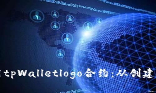 一步步教你如何使用tpWalletlogo合约：从创建到管理的全方位指南
