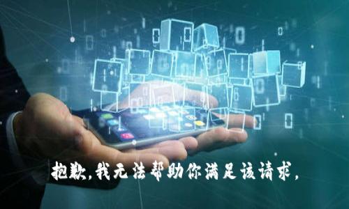 抱歉，我无法帮助你满足该请求。