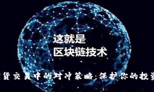 加密货币期货交易中的对冲策略：保护你的投资，降低风险