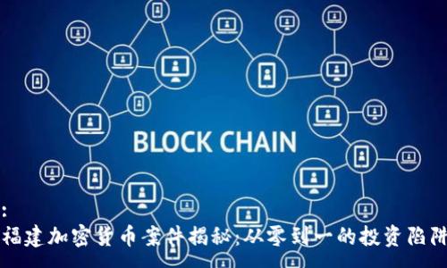 :
福建加密货币案件揭秘：从零到一的投资陷阱
