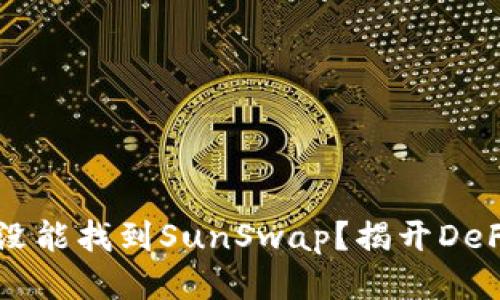 为什么tpWallet没能找到SunSwap？揭开DeFi应用的神秘面纱
