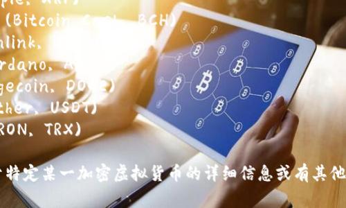 以下是一些常见的加密虚拟货币名称，供您参考：

1. 比特币 (Bitcoin, BTC)
2. 以太坊 (Ethereum, ETH)
3. 莱特币 (Litecoin, LTC)
4. 瑞波币 (Ripple, XRP)
5. 比特币现金 (Bitcoin Cash, BCH)
6. 链环 (Chainlink, LINK)
7. 整体币 (Cardano, ADA)
8. 狗狗币 (Dogecoin, DOGE)
9. 泰达币 (Tether, USDT)
10. 波场币 (TRON, TRX)

如果您需要关于特定某一加密虚拟货币的详细信息或有其他问题，请告诉我！