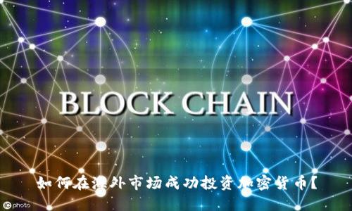 如何在海外市场成功投资加密货币？