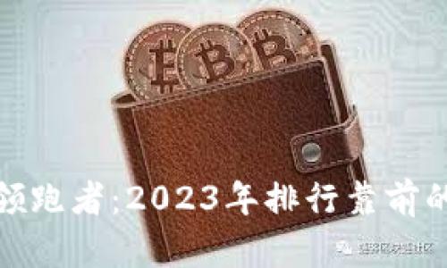 加密货币市场的领跑者：2023年排行靠前的加密货币全揭秘