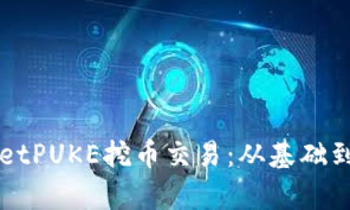 深入探索tpWalletPUKE挖币交易：从基础到进阶的全面指南