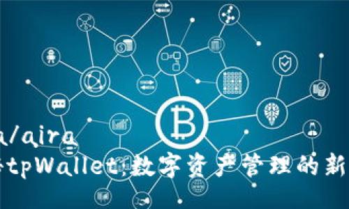 aira/aira
揭秘tpWallet：数字资产管理的新黑马