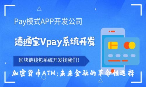 加密货币ATM：未来金融的革命性选择