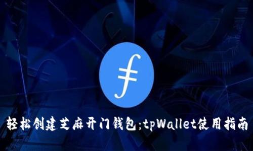 轻松创建芝麻开门钱包：tpWallet使用指南