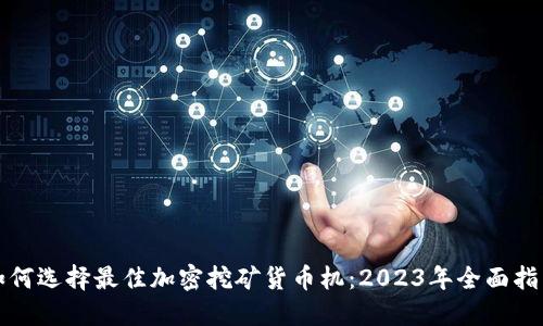 如何选择最佳加密挖矿货币机：2023年全面指南