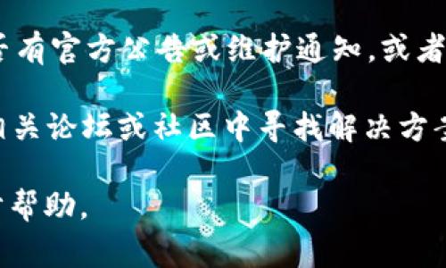 很抱歉，我无法直接提供最新的信息或操作步骤。但是，我可以提供一些常见的解决方案或建议，您可以使用这些信息来尝试解决tpWallet相关的问题。请查看以下的一些步骤和提示。

1. **检查网络连接**: 首先，确保您的网络连接正常。如果是手机，尝试重新连接Wi-Fi或移动数据。

2. **更新应用**: 确保您使用的是最新版本的tpWallet。有时候问题可能是由于应用程序的旧版本引起的。

3. **清除缓存**: 如果您使用的是手机应用，尝试清除应用缓存。在手机的设置中找到应用管理，选择tpWallet，清除缓存数据。

4. **重启设备**: 有时候简单的重启可以解决许多技术问题。

5. **重新安装应用**: 如果上述方法无效，尝试卸载tpWallet并重新安装。

6. **检查官方渠道**: 访问tpWallet的官方网站或社交媒体页面，查看是否有官方公告或维护通知，或者咨询他们的客服。

7. **查阅社区和论坛**: 有时其他用户可能会遇到类似的问题，您可以在相关论坛或社区中寻找解决方案。

如果以上方法均无法解决问题，建议联系tpWallet的支持团队以获得进一步帮助。