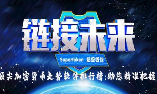 2023年顶尖加密货币走势软件排行榜：助您精准把握市场脉搏
