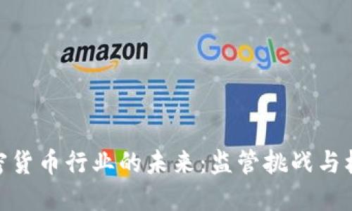 加密货币行业的未来：监管挑战与机遇