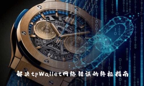 解决tpWallet网络错误的终极指南