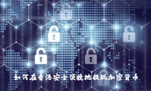 如何在香港安全便捷地提现加密货币