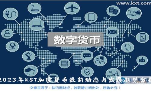 2023年KST加密货币最新动态与发展趋势分析
