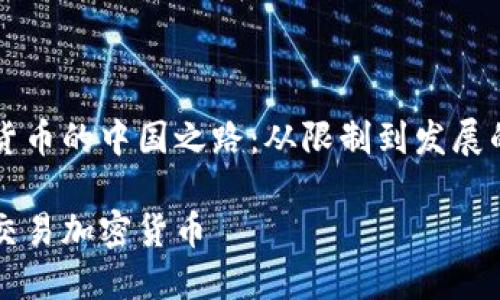 交易加密货币的中国之路：从限制到发展的全景分析

中国怎么交易加密货币