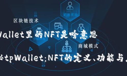 tpWallet里的NFT是啥意思

探秘tpWallet：NFT的定义、功能与应用