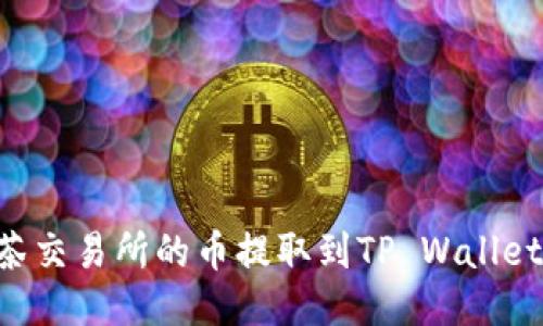 如何将抹茶交易所的币提取到TP Wallet：详细指南