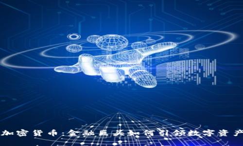 高盛重启加密货币：金融巨头如何引领数字资产的新潮流