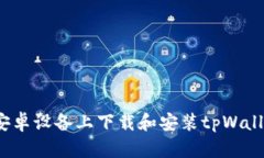 一步到位：在安卓设备上下载和安装tpWallet的完整