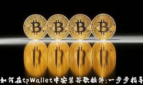 
如何在tpWallet中安装谷歌插件：一步步指导